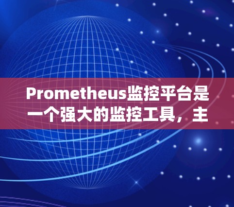 Prometheus监控平台是一个强大的监控工具,主要用于监控系统中的日志、流量和监控信息。以下是对Prometheus的详细介绍