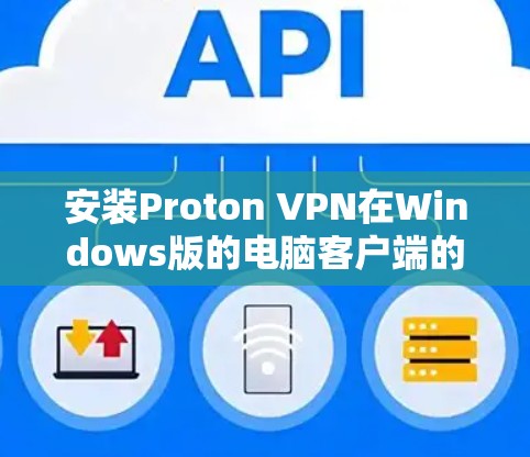 安装Proton VPN在Windows版的电脑客户端的步骤如下