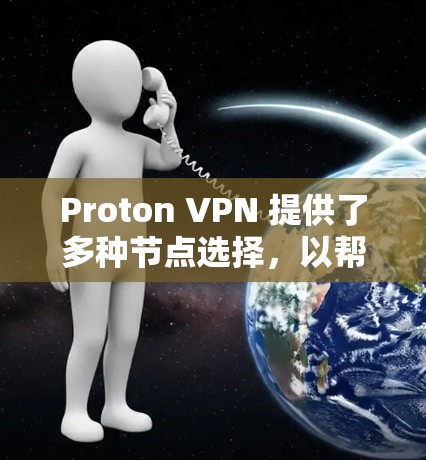 Proton VPN 提供了多种节点选择,以帮助用户测试和优化他们的 VPN 测试环境。以下是关于 Proton VPN 节点的推荐,以及如何进行全球服务器测速分析
