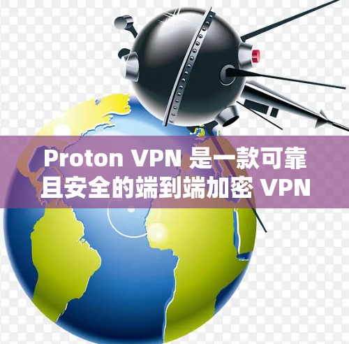 Proton VPN 是一款可靠且安全的端到端加密 VPN 服务,适合科研工作者等对数据安全和隐私高度负责的用户使用。以下是对 Proton VPN 科学上网体验的详细分析
