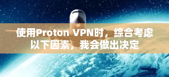 使用Proton VPN时,综合考虑以下因素,我会做出决定