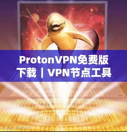 ProtonVPN免费版下载|VPN节点工具