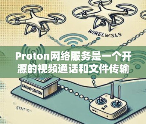 Proton网络服务是一个开源的视频通话和文件传输网络服务,提供多种配置和功能,适用于需要视频通话和文件传输的用户。以下是对Proton网络服务的详细说明